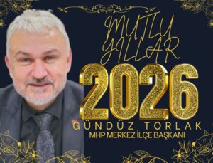 MHP Merkez İlçe Başkanı Gündüz Torlak’ın yeni yıl mesajı