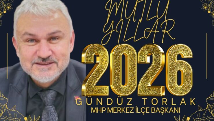 MHP Merkez İlçe Başkanı Gündüz Torlak’ın yeni yıl mesajı
