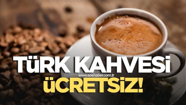 Bugün Türk Kahvesi Ücretsiz