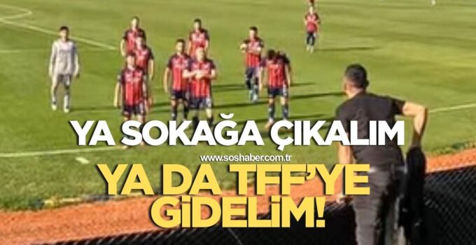 Ya Sokağa Çıkalım Ya Da TFF’ye Gidelim